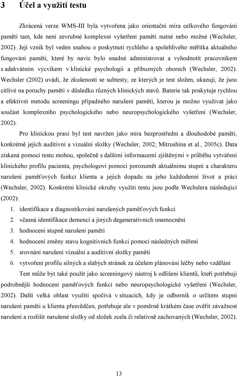 klinické psychologii a příbuzných oborech (Wechsler, 2002).