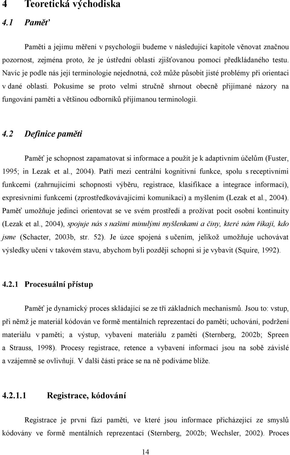 Navíc je podle nás její terminologie nejednotná, což může působit jisté problémy při orientaci v dané oblasti.