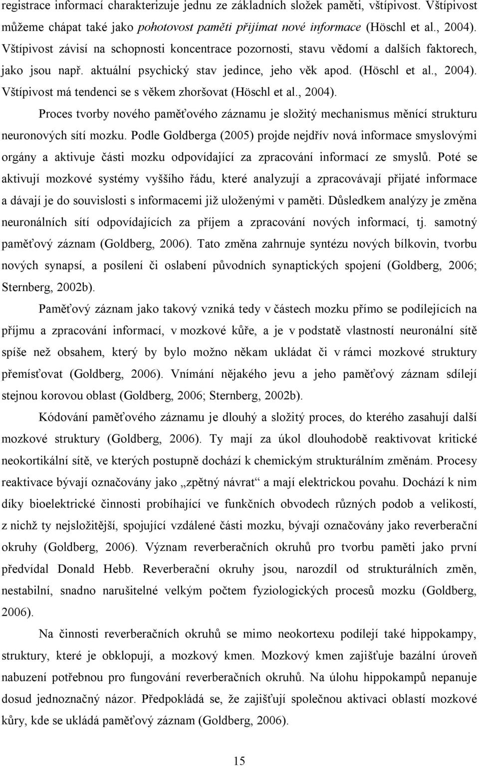 Vštípivost má tendenci se s věkem zhoršovat (Höschl et al., 2004). Proces tvorby nového paměťového záznamu je složitý mechanismus měnící strukturu neuronových sítí mozku.