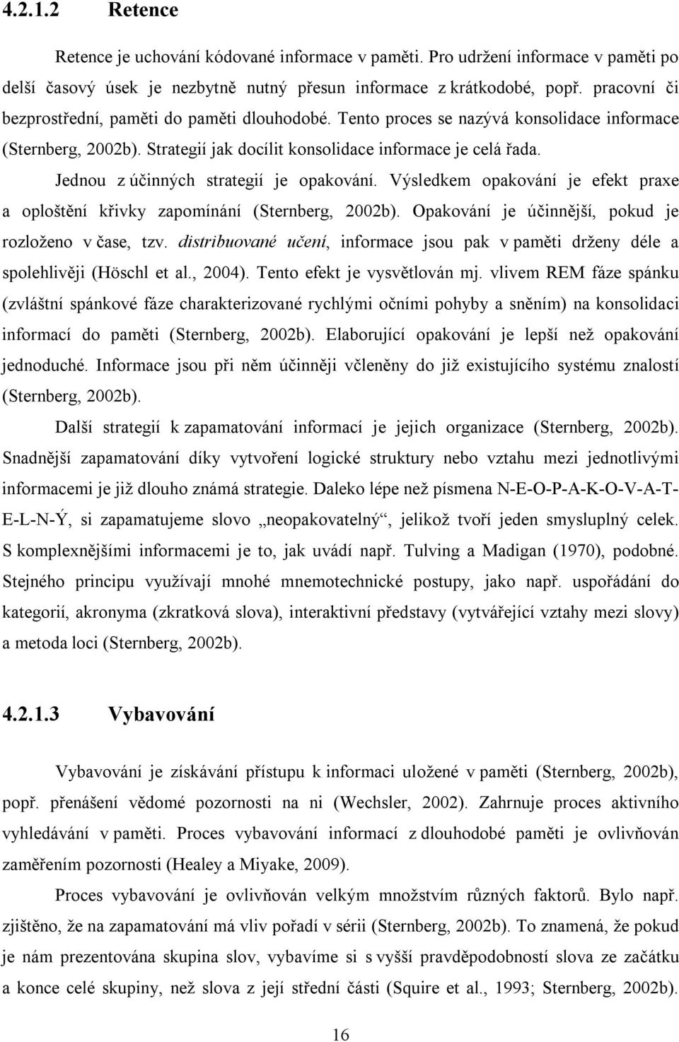 Jednou z účinných strategií je opakování. Výsledkem opakování je efekt praxe a oploštění křivky zapomínání (Sternberg, 2002b). Opakování je účinnější, pokud je rozloženo v čase, tzv.
