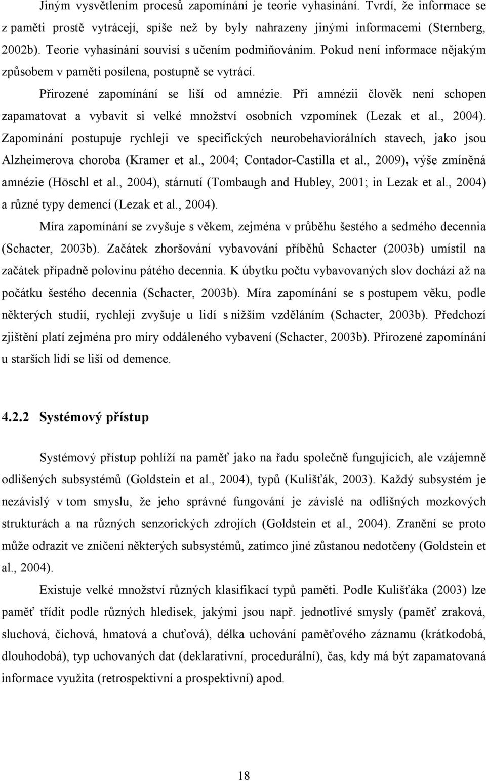 Při amnézii člověk není schopen zapamatovat a vybavit si velké množství osobních vzpomínek (Lezak et al., 2004).