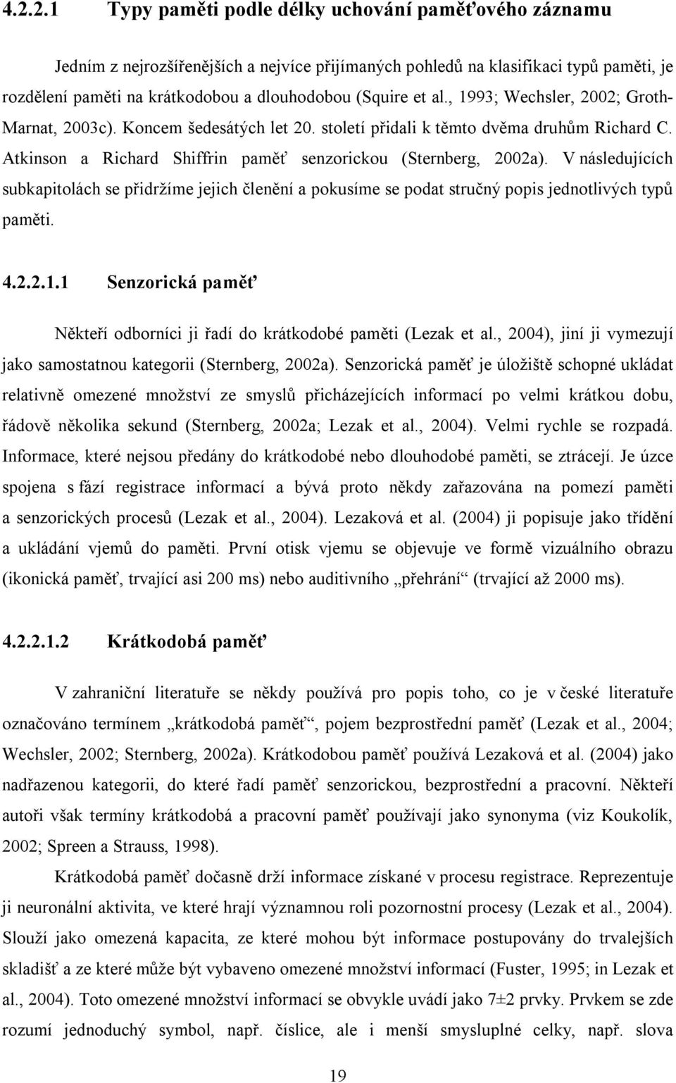 V následujících subkapitolách se přidržíme jejich členění a pokusíme se podat stručný popis jednotlivých typů paměti. 4.2.2.1.