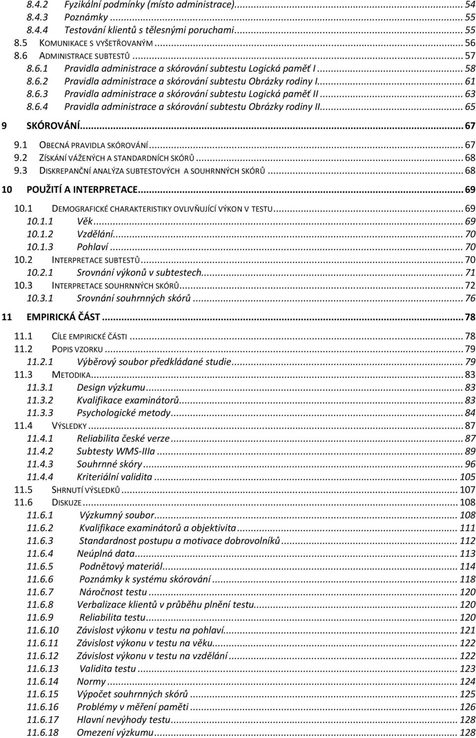 .. 63 8.6.4 Pravidla administrace a skórování subtestu Obrázky rodiny II... 65 9 SKÓROVÁNÍ... 67 9.1 OBECNÁ PRAVIDLA SKÓROVÁNÍ... 67 9.2 ZÍSKÁNÍ VÁŽENÝCH A STANDARDNÍCH SKÓRŮ... 68 9.
