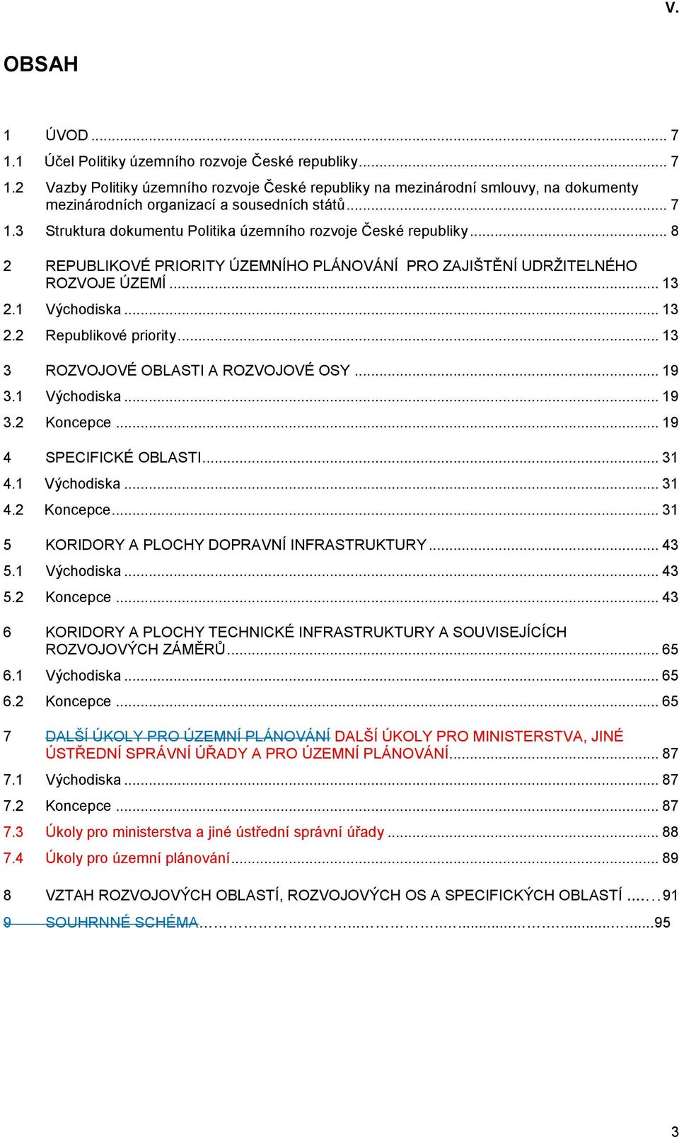 .. 13 3 ROZVOJOVÉ OBLASTI A ROZVOJOVÉ OSY... 19 3.1 Východiska... 19 3.2 Koncepce... 19 4 SPECIFICKÉ OBLASTI... 31 4.1 Východiska... 31 4.2 Koncepce... 31 5 KORIDORY A PLOCHY DOPRAVNÍ INFRASTRUKTURY.