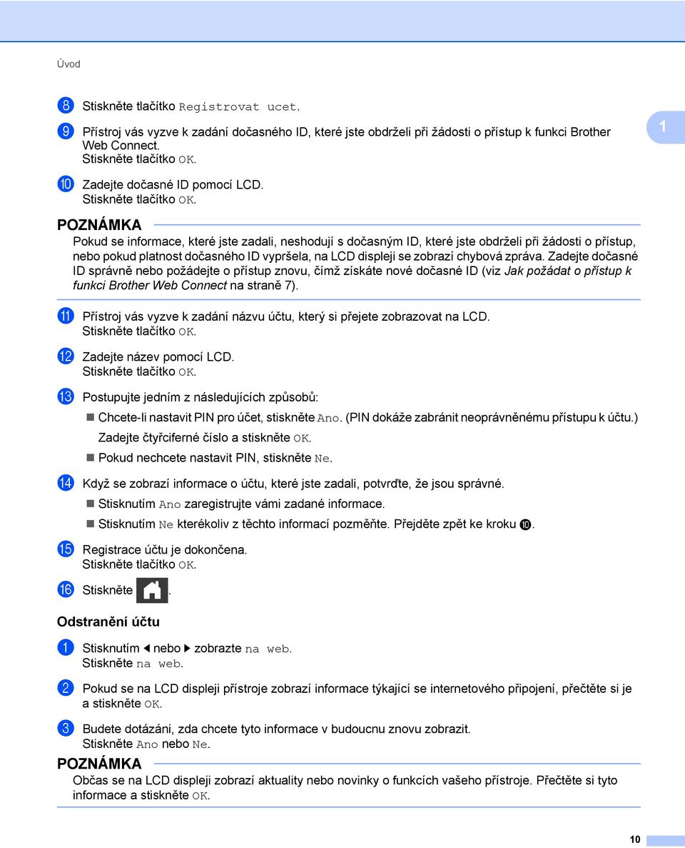 Pokud se informace, které jste zadali, neshodují s dočasným ID, které jste obdrželi při žádosti o přístup, nebo pokud platnost dočasného ID vypršela, na LCD displeji se zobrazí chybová zpráva.