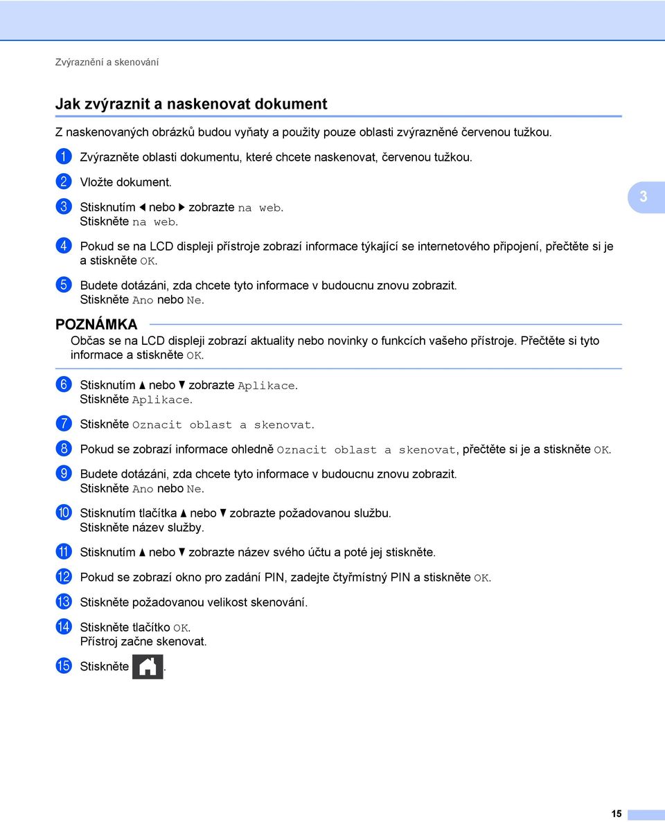 3 4 Pokud se na LCD displeji přístroje zobrazí informace týkající se internetového připojení, přečtěte si je astiskněte OK. 5 Budete dotázáni, zda chcete tyto informace v budoucnu znovu zobrazit.