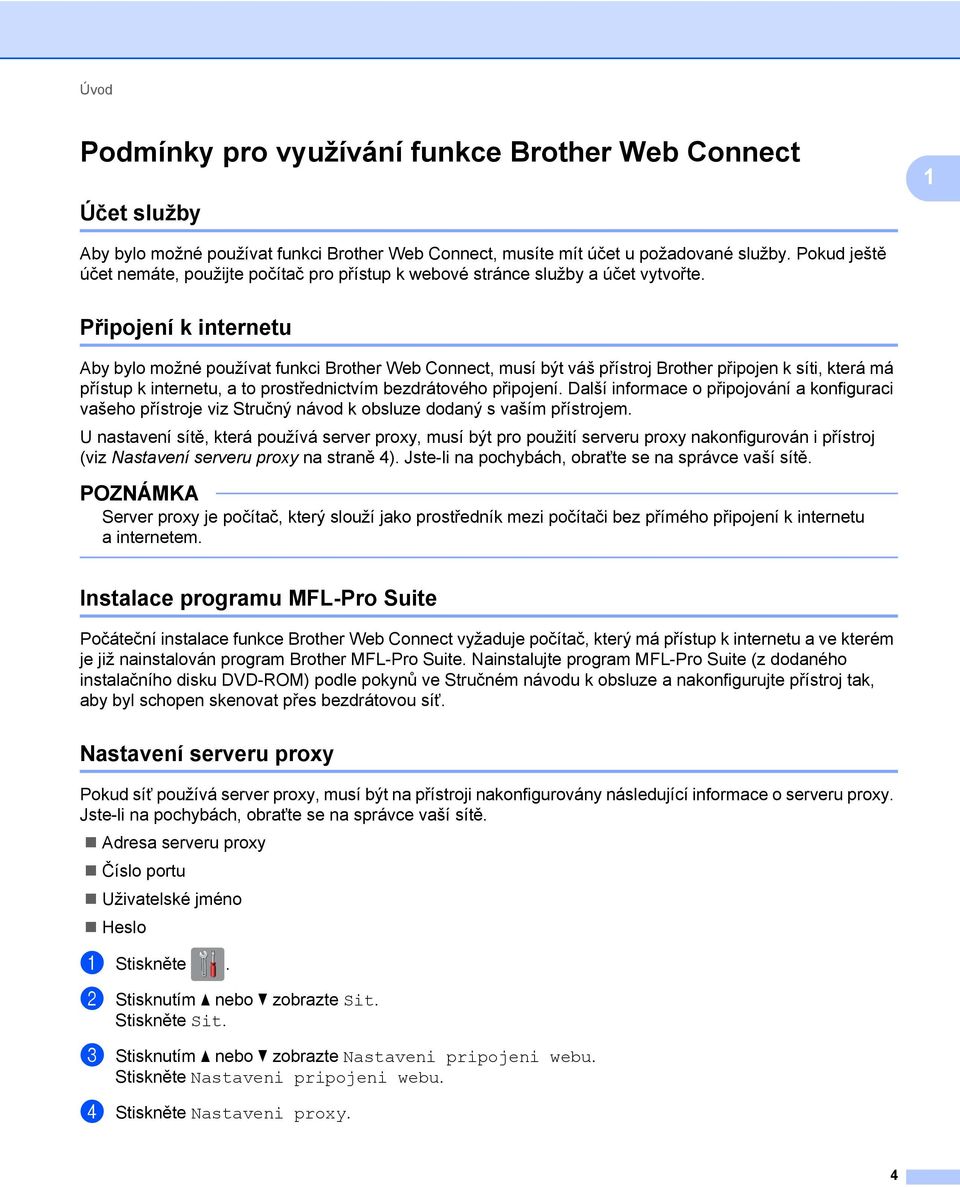 Připojení k internetu Aby bylo možné používat funkci Brother Web Connect, musí být váš přístroj Brother připojen k síti, která má přístup k internetu, a to prostřednictvím bezdrátového připojení.