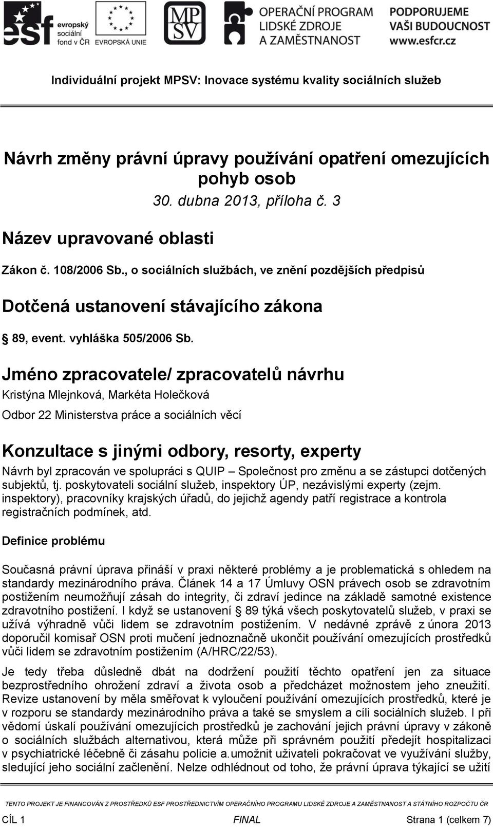 Jméno zpracovatele/ zpracovatelů návrhu Kristýna Mlejnková, Markéta Holečková Odbor 22 Ministerstva práce a sociálních věcí Konzultace s jinými odbory, resorty, experty Návrh byl zpracován ve