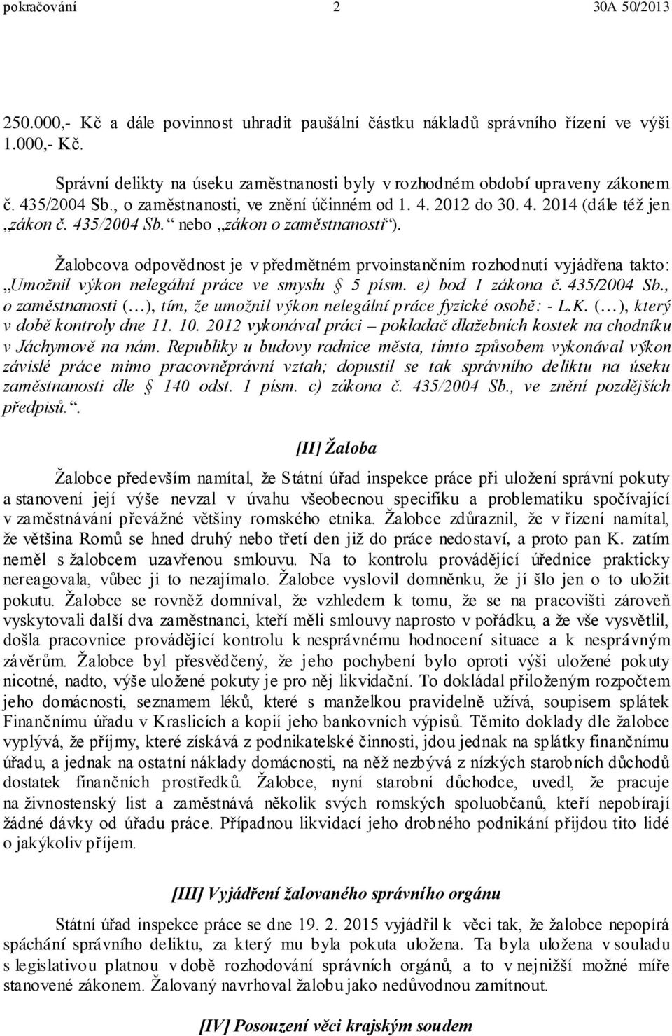 Žalobcova odpovědnost je v předmětném prvoinstančním rozhodnutí vyjádřena takto: Umožnil výkon nelegální práce ve smyslu 5 písm. e) bod 1 zákona č. 435/2004 Sb.