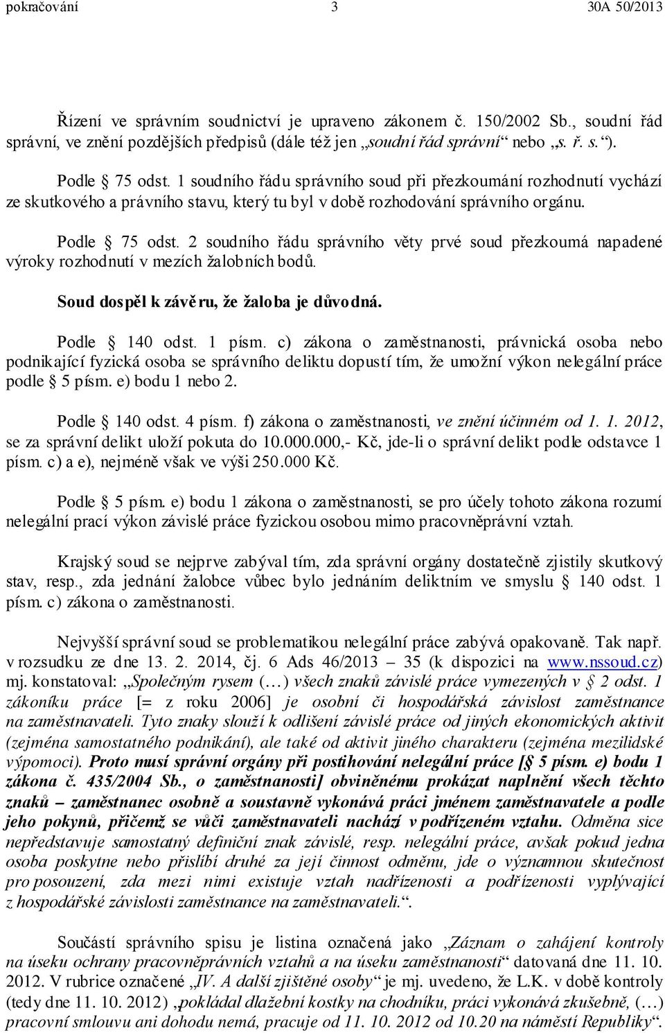 2 soudního řádu správního věty prvé soud přezkoumá napadené výroky rozhodnutí v mezích žalobních bodů. Soud dospěl k závěru, že žaloba je důvodná. Podle 140 odst. 1 písm.