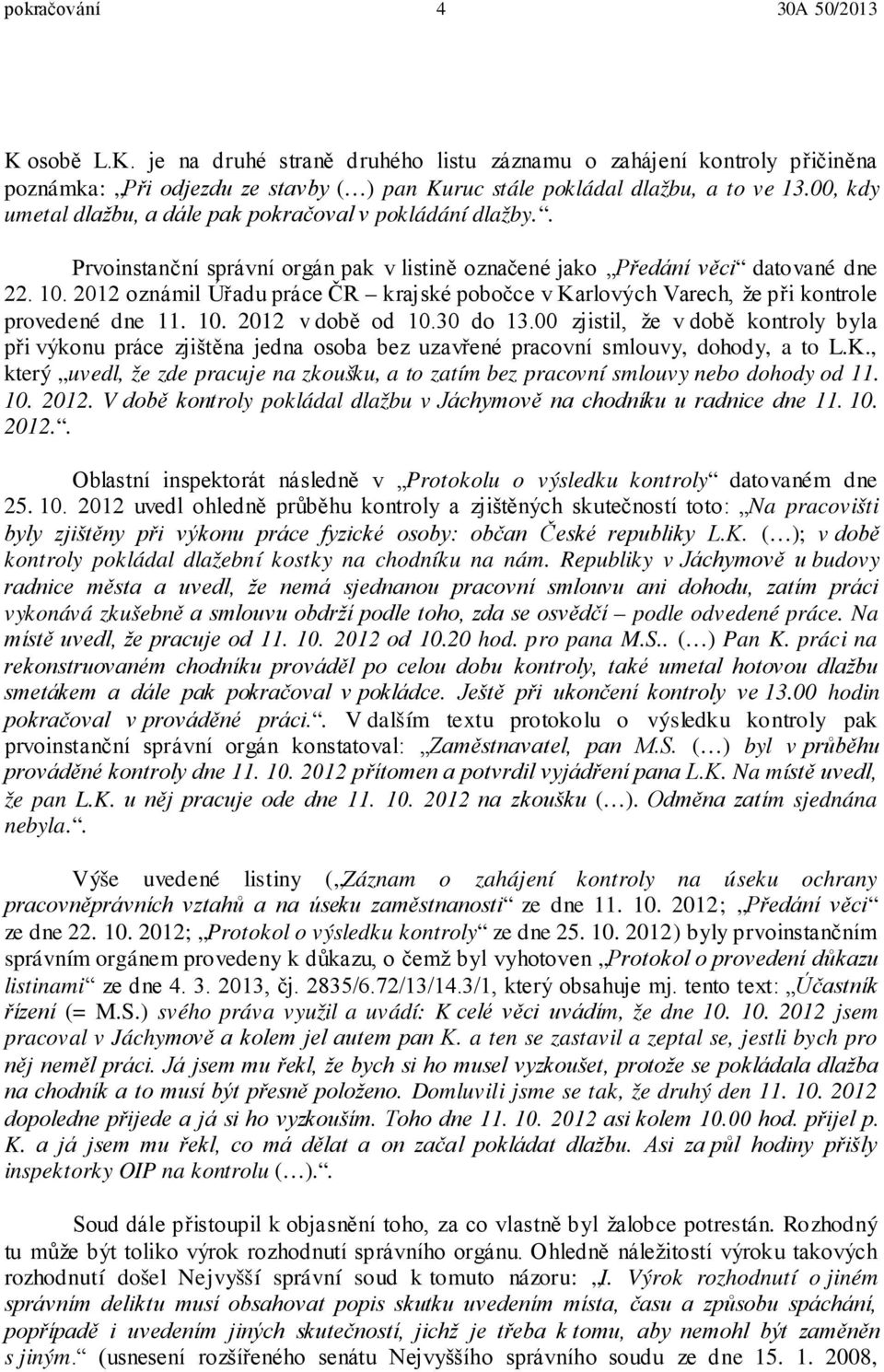 2012 oznámil Úřadu práce ČR krajské pobočce v Karlových Varech, že při kontrole provedené dne 11. 10. 2012 v době od 10.30 do 13.