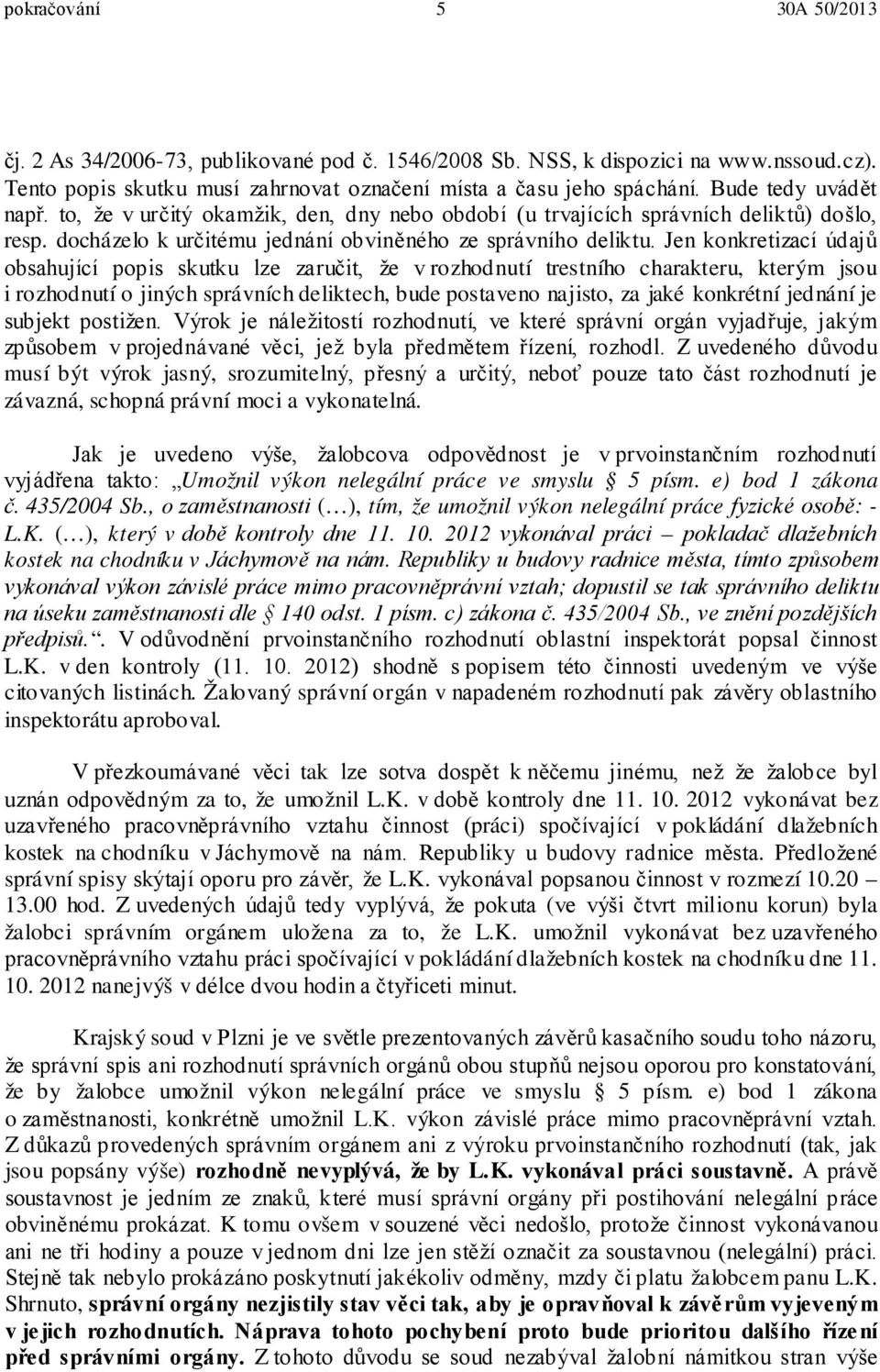 Jen konkretizací údajů obsahující popis skutku lze zaručit, že v rozhodnutí trestního charakteru, kterým jsou i rozhodnutí o jiných správních deliktech, bude postaveno najisto, za jaké konkrétní