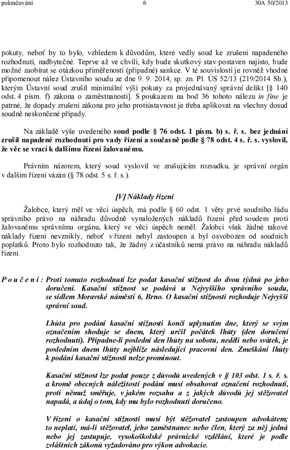 V té souvislosti je rovněž vhodné připomenout nález Ústavního soudu ze dne 9. 9. 2014, sp. zn. Pl. ÚS 52/13 (219/2014 Sb.