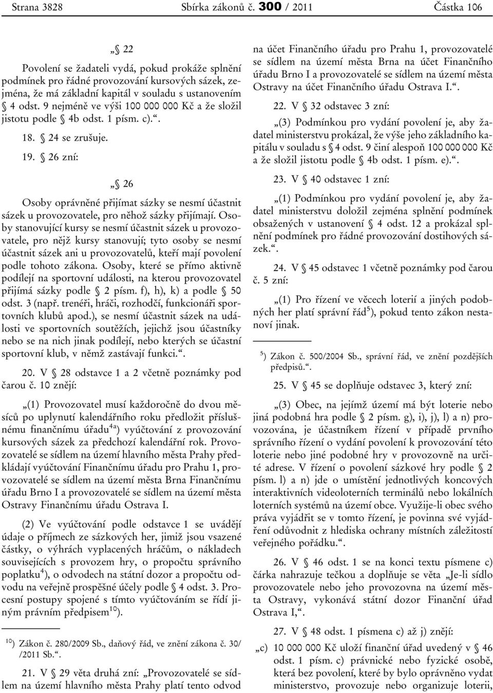 9 nejméně ve výši 100 000 000 Kč a že složil jistotu podle 4b odst. 1 písm. c).. 18. 24 se zrušuje. 19.