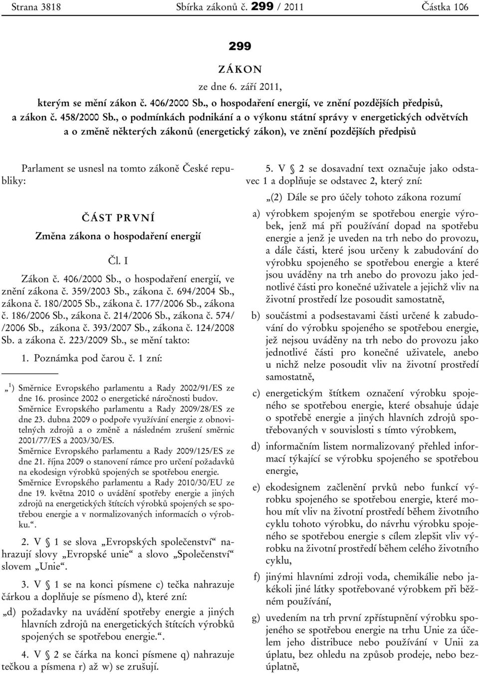 republiky: ČÁST PRVNÍ Změna zákona o hospodaření energií Čl. I Zákon č. 406/2000 Sb., o hospodaření energií, ve znění zákona č. 359/2003 Sb., zákona č. 694/2004 Sb., zákona č. 180/2005 Sb., zákona č. 177/2006 Sb.