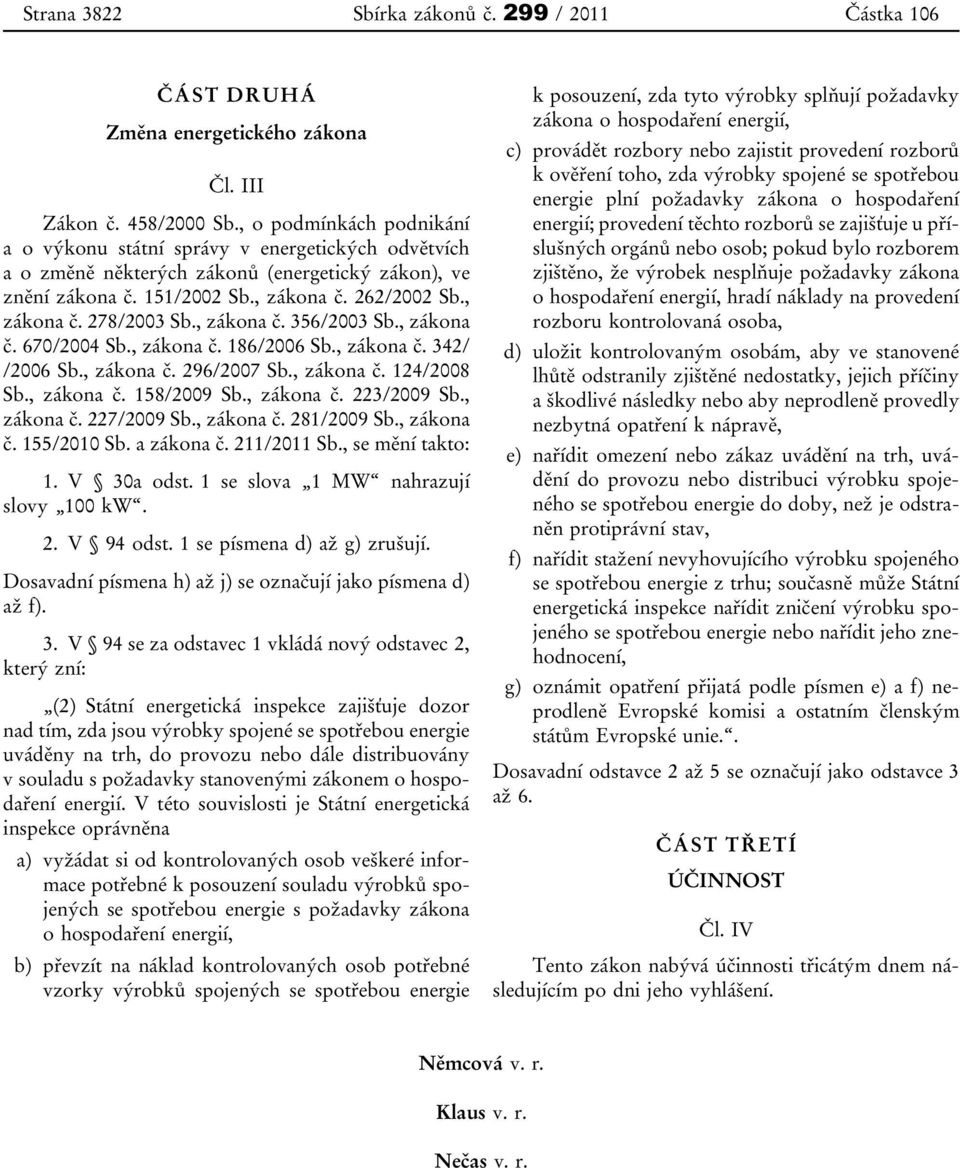 , zákona č. 356/2003 Sb., zákona č. 670/2004 Sb., zákona č. 186/2006 Sb., zákona č. 342/ /2006 Sb., zákona č. 296/2007 Sb., zákona č. 124/2008 Sb., zákona č. 158/2009 Sb., zákona č. 223/2009 Sb.