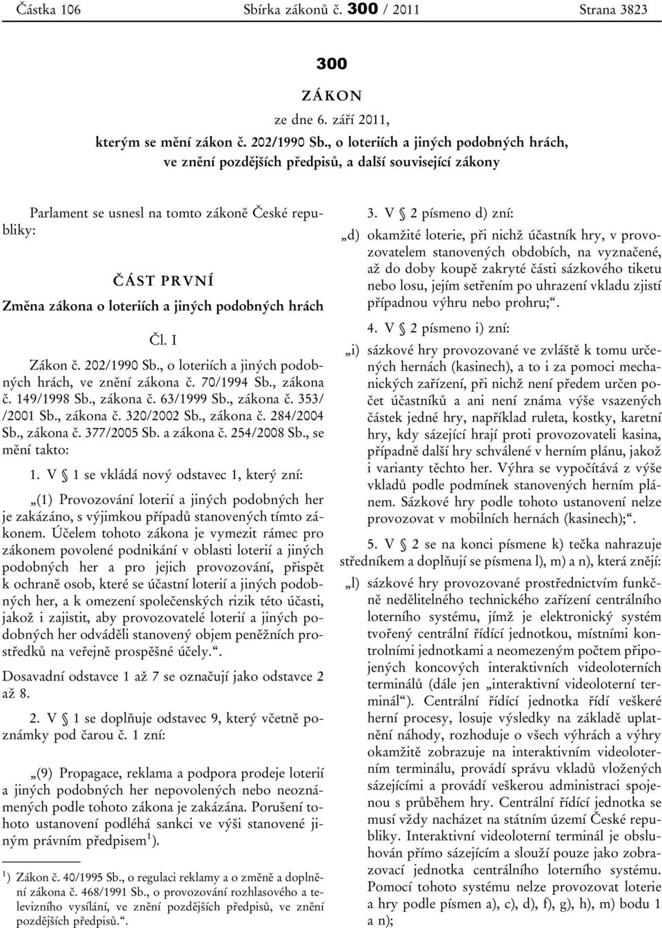 podobných hrách Čl. I Zákon č. 202/1990 Sb., o loteriích a jiných podobných hrách, ve znění zákona č. 70/1994 Sb., zákona č. 149/1998 Sb., zákona č. 63/1999 Sb., zákona č. 353/ /2001 Sb., zákona č. 320/2002 Sb.