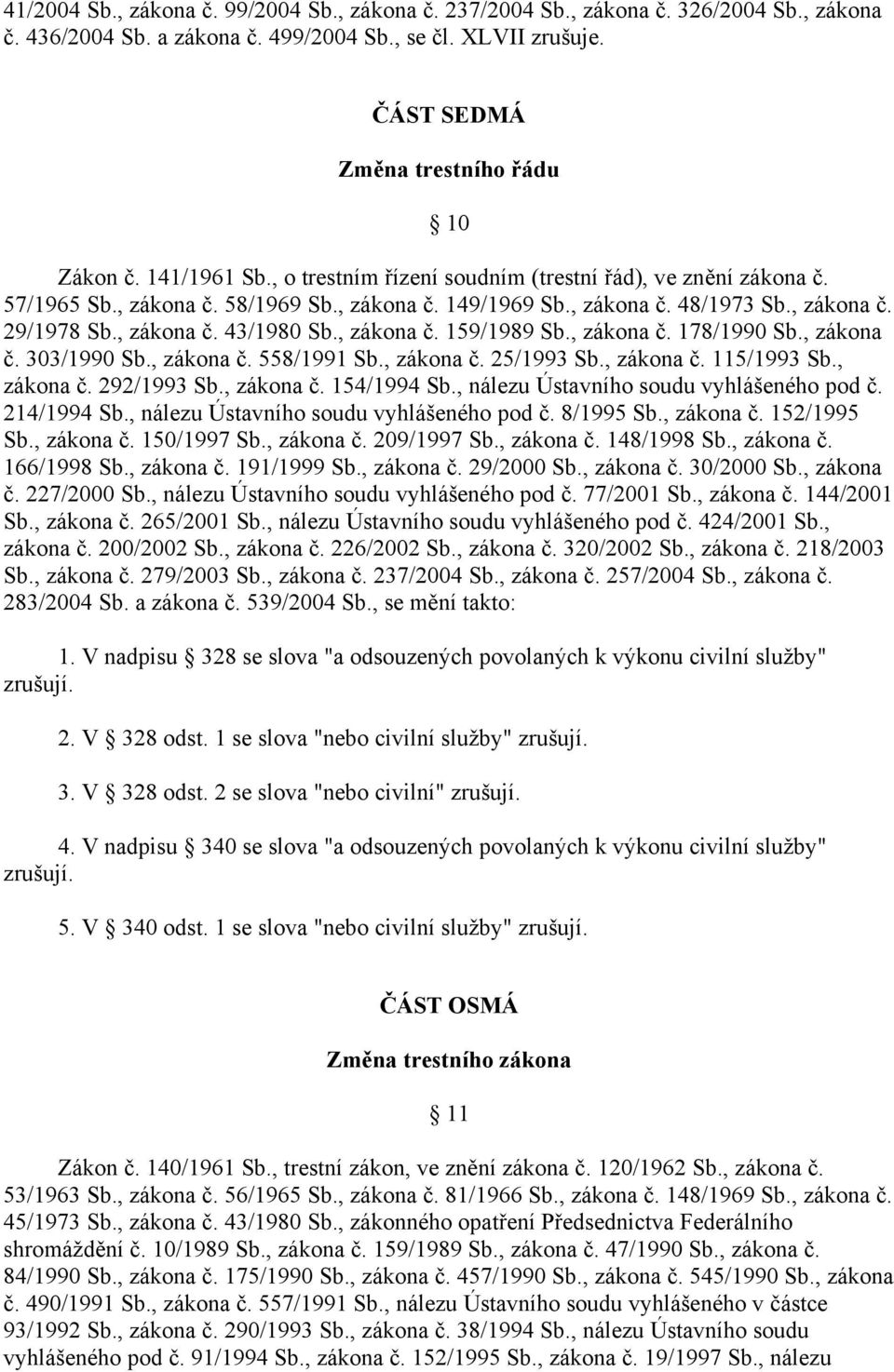 , zákona č. 159/1989 Sb., zákona č. 178/1990 Sb., zákona č. 303/1990 Sb., zákona č. 558/1991 Sb., zákona č. 25/1993 Sb., zákona č. 115/1993 Sb., zákona č. 292/1993 Sb., zákona č. 154/1994 Sb.