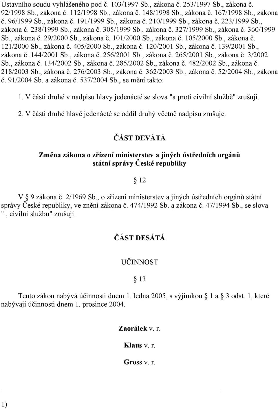 , zákona č. 105/2000 Sb., zákona č. 121/2000 Sb., zákona č. 405/2000 Sb., zákona č. 120/2001 Sb., zákona č. 139/2001 Sb., zákona č. 144/2001 Sb., zákona č. 256/2001 Sb., zákona č. 265/2001 Sb.