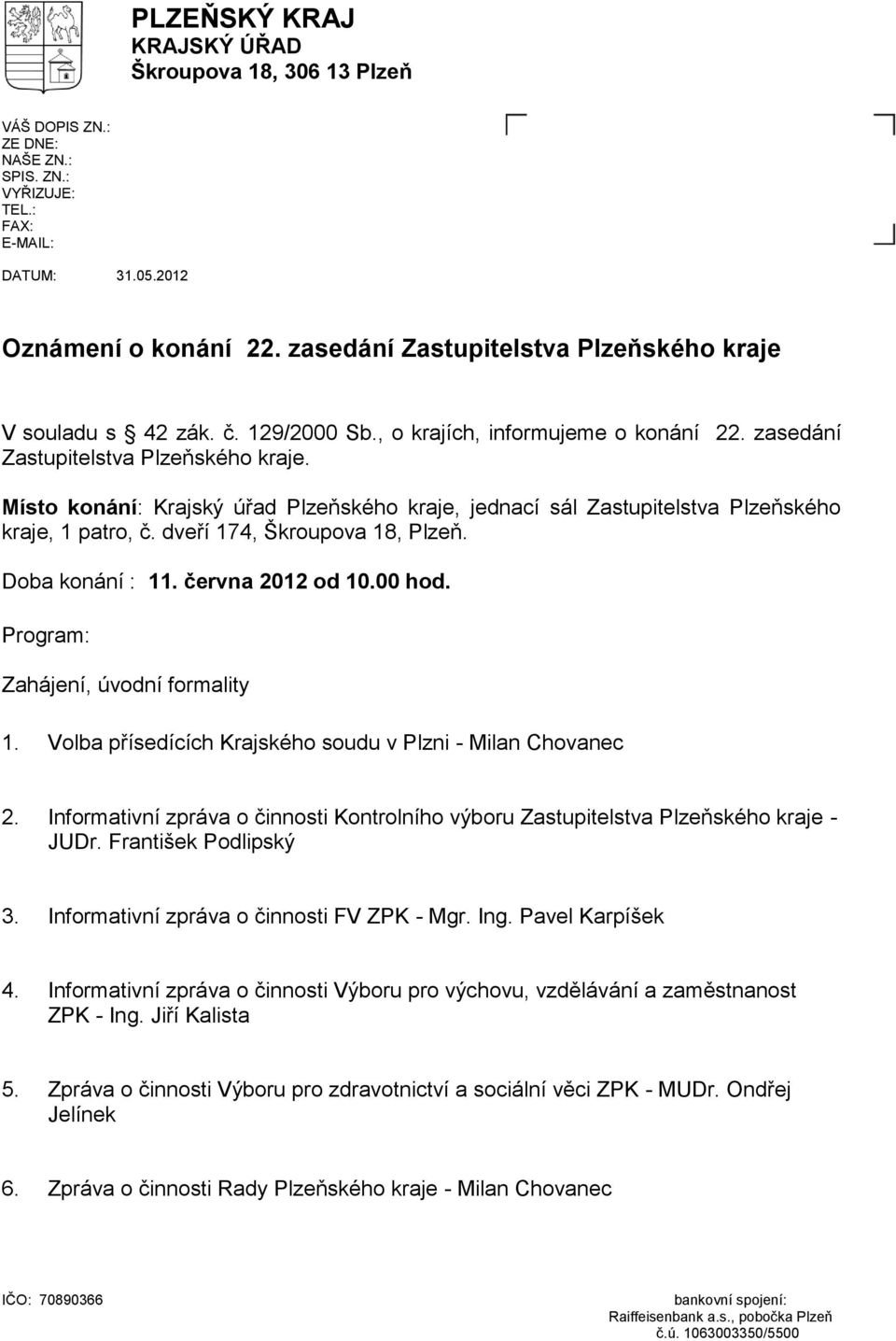 Místo konání: Krajský úřad Plzeňského kraje, jednací sál Zastupitelstva Plzeňského kraje, 1 patro, č. dveří 174, Škroupova 18, Plzeň. Doba konání : 11. června 2012 od 10.00 hod.