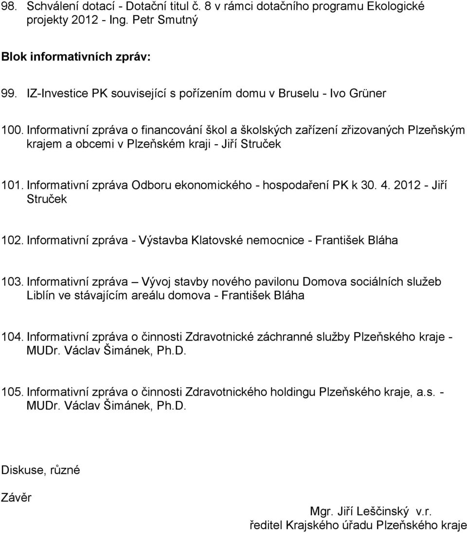 Informativní zpráva o financování škol a školských zařízení zřizovaných Plzeňským krajem a obcemi v Plzeňském kraji - Jiří Struček 101. Informativní zpráva Odboru ekonomického - hospodaření PK k 30.
