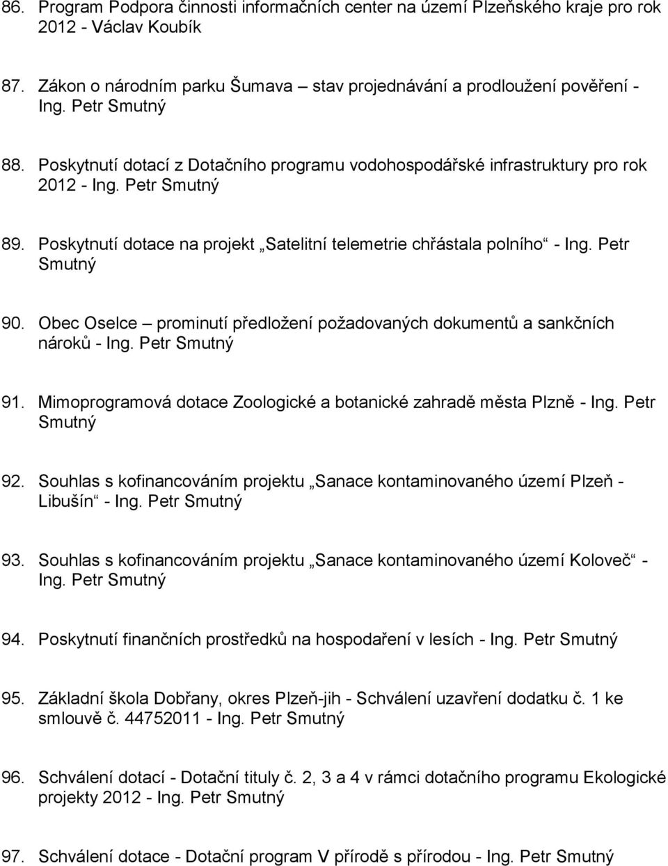 Petr Smutný 90. Obec Oselce prominutí předložení požadovaných dokumentů a sankčních nároků - Ing. Petr Smutný 91. Mimoprogramová dotace Zoologické a botanické zahradě města Plzně - Ing.