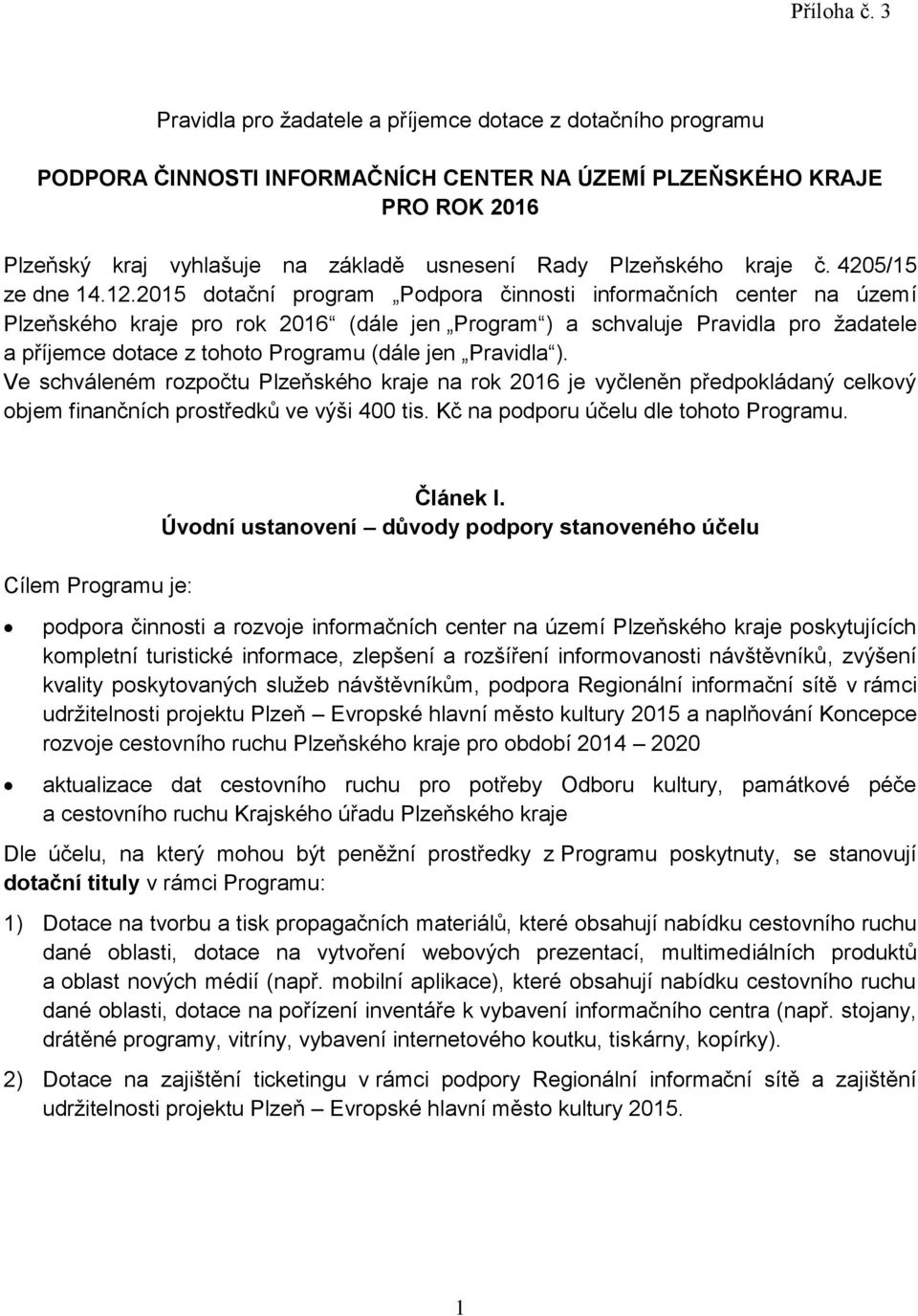 2015 dotační program Podpora činnosti informačních center na území Plzeňského kraje pro rok 2016 (dále jen Program ) a schvaluje Pravidla pro žadatele a příjemce dotace z tohoto Programu (dále jen