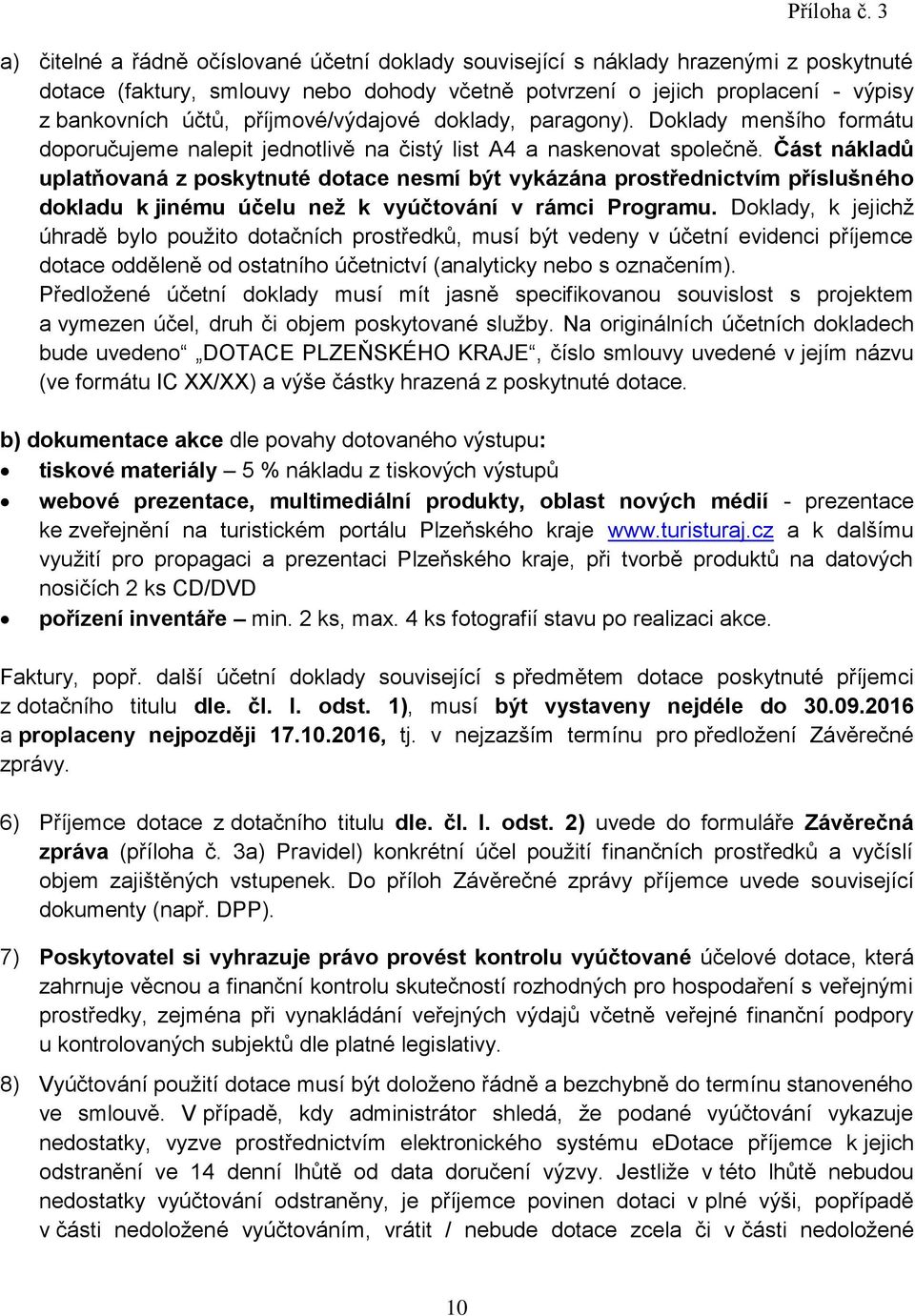 Část nákladů uplatňovaná z poskytnuté dotace nesmí být vykázána prostřednictvím příslušného dokladu k jinému účelu než k vyúčtování v rámci Programu.