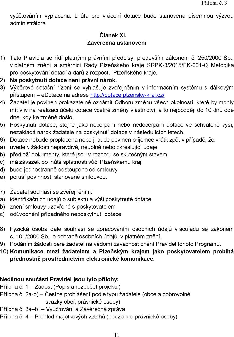 3) Výběrové dotační řízení se vyhlašuje zveřejněním v informačním systému s dálkovým přístupem edotace na adrese http://dotace.plzensky-kraj.cz/.