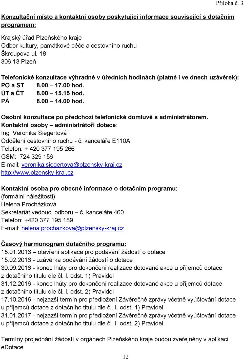 Kontaktní osoby administrátoři dotace: Ing. Veronika Siegertová Oddělení cestovního ruchu - č. kanceláře E110A Telefon: + 420 377 195 266 GSM: 724 329 156 E-mail: veronika.siegertova@plzensky-kraj.
