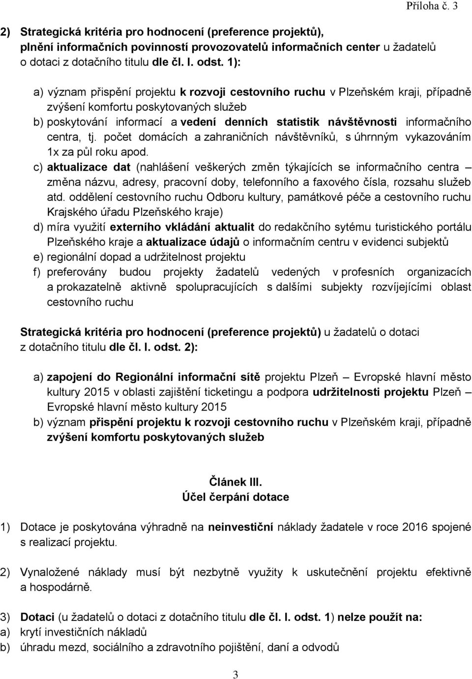 informačního centra, tj. počet domácích a zahraničních návštěvníků, s úhrnným vykazováním 1x za půl roku apod.