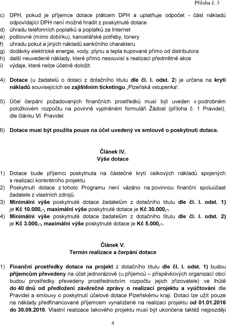 neuvedené náklady, které přímo nesouvisí s realizací předmětné akce i) výdaje, které nelze účetně doložit. 4) Dotace (u žadatelů o dotaci z dotačního titulu dle čl. I. odst.