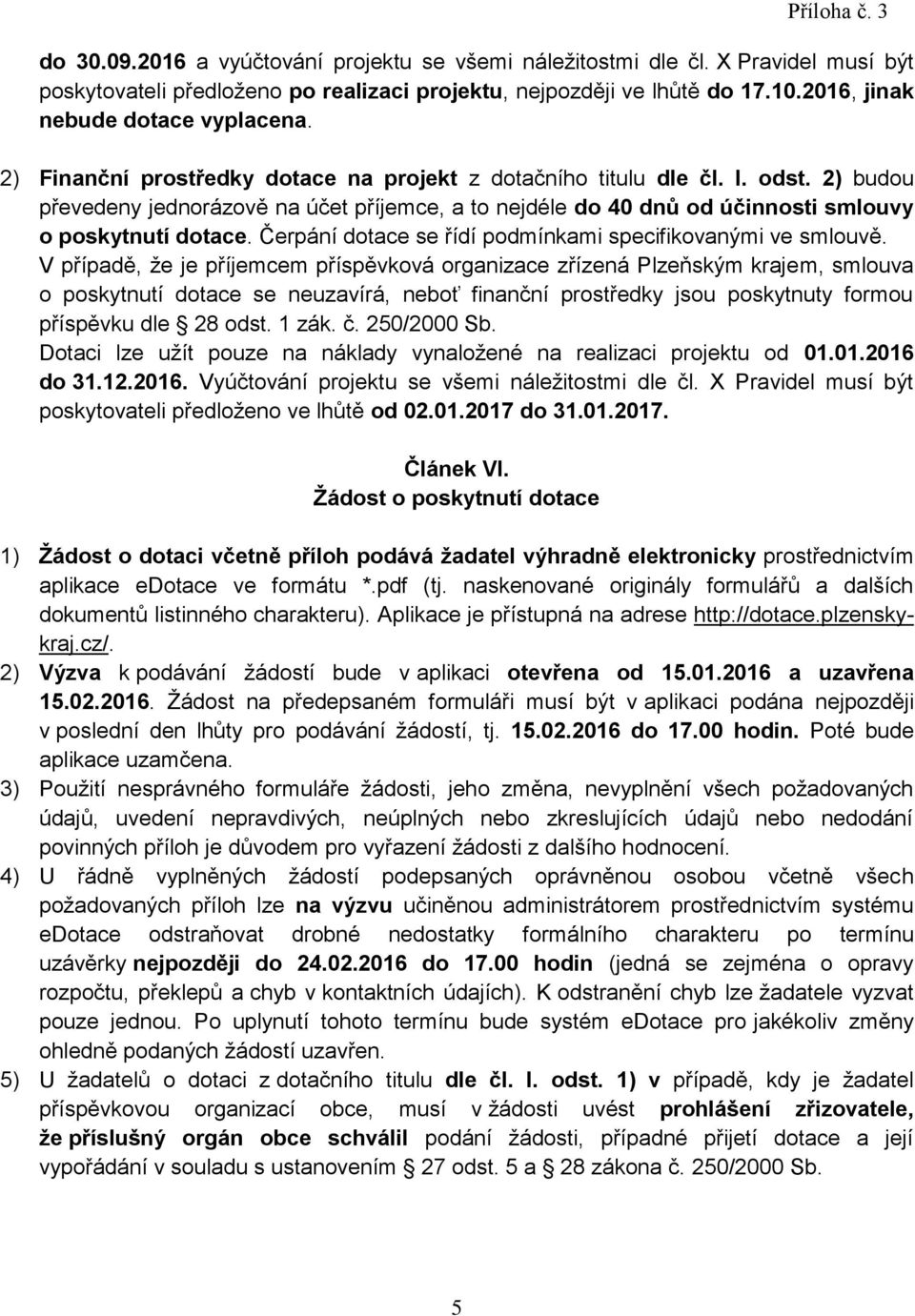Čerpání dotace se řídí podmínkami specifikovanými ve smlouvě.