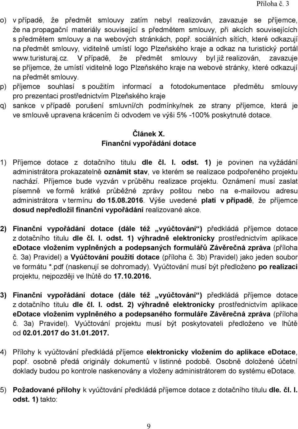 V případě, že předmět smlouvy byl již realizován, zavazuje se příjemce, že umístí viditelně logo Plzeňského kraje na webové stránky, které odkazují na předmět smlouvy.