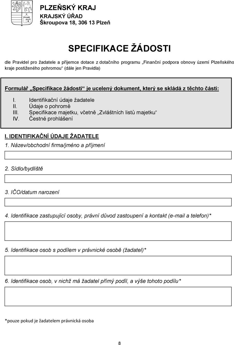 Čestné prohlášení I. IDENTIFIKAČNÍ ÚDAJE ŽADATELE 1. Název/obchodní firma/jméno a příjmení 2. Sídlo/bydliště 3. IČO/datum narození 4.