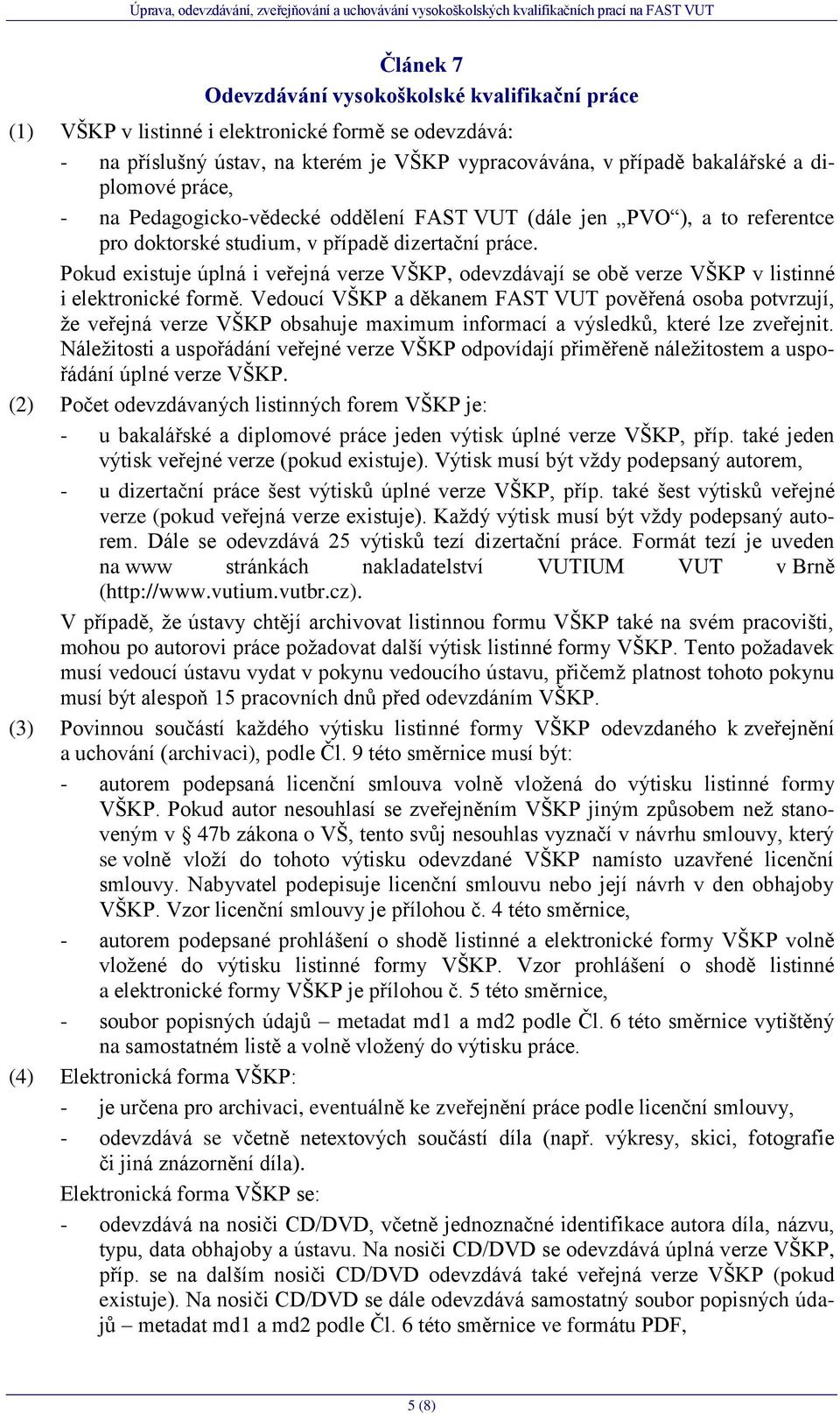 Pokud existuje úplná i veřejná verze VŠKP, odevzdávají se obě verze VŠKP v listinné i elektronické formě.