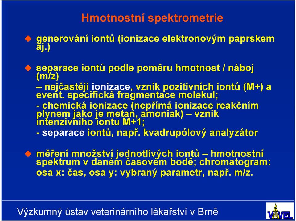 specifická fragmentace molekul; - chemická ionizace (nepřímá ionizace reakčním plynem jako je metan, amoniak) vznik intenzívního