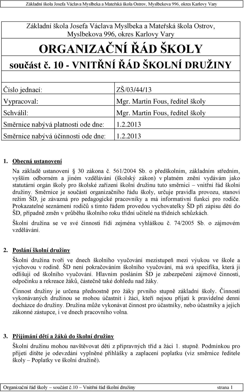 2013 Směrnice nabývá účinnosti ode dne: 1.2.2013 1. Obecná ustanovení Na základě ustanovení 30 zákona č. 561/2004 Sb.