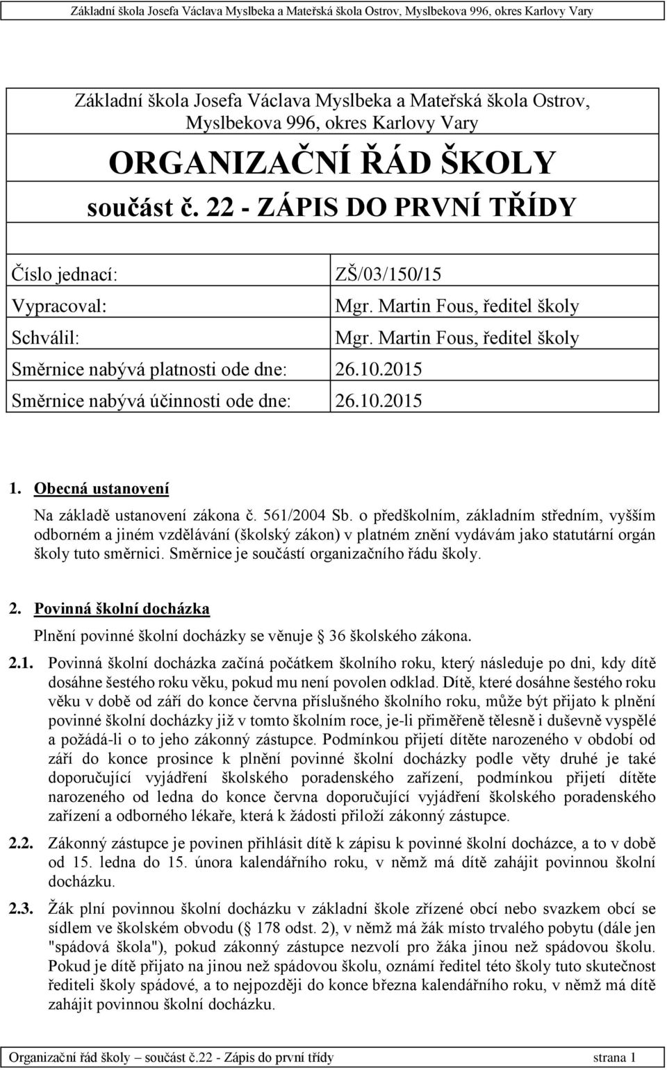 2015 Směrnice nabývá účinnosti ode dne: 26.10.2015 1. Obecná ustanovení Na základě ustanovení zákona č. 561/2004 Sb.