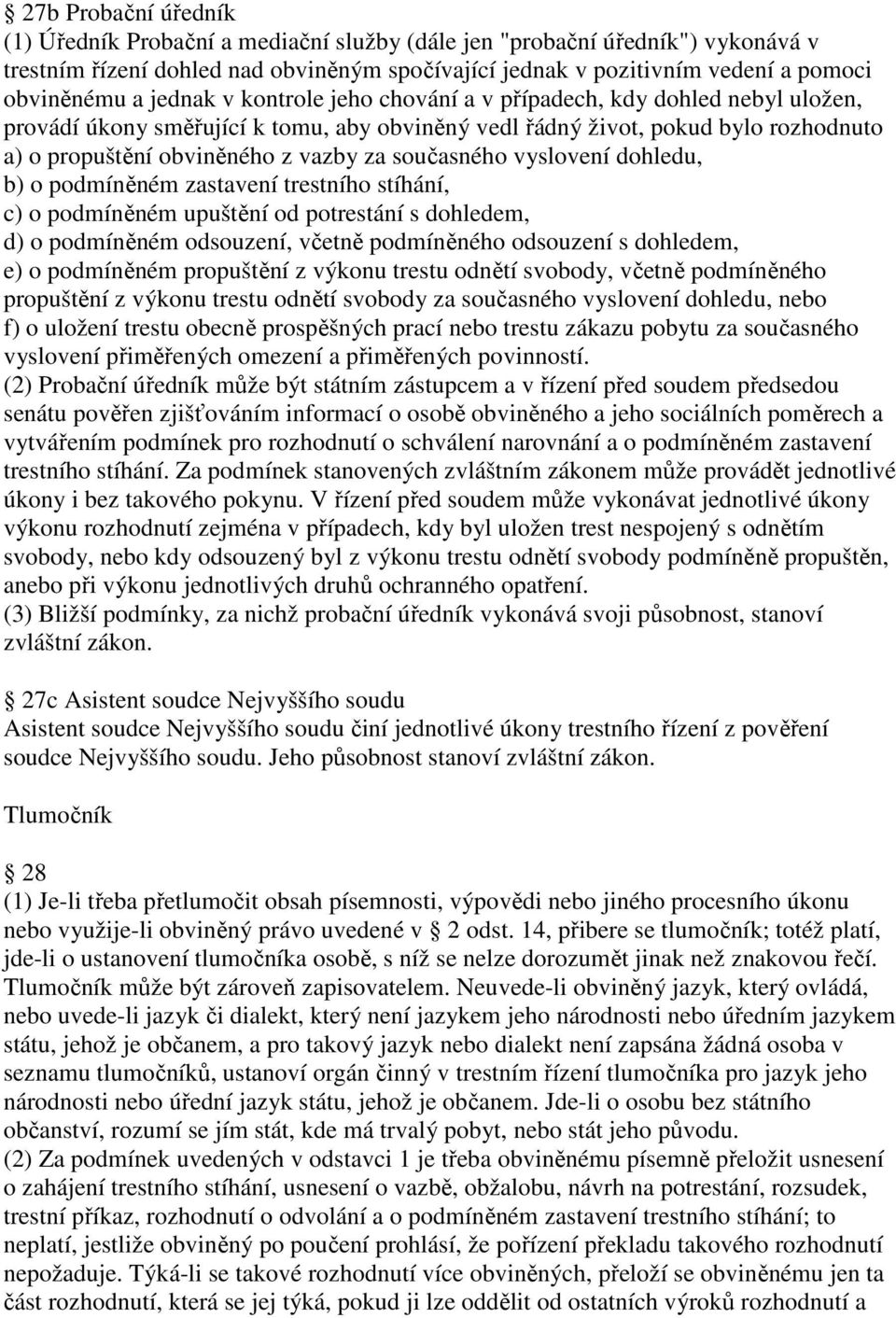 současného vyslovení dohledu, b) o podmíněném zastavení trestního stíhání, c) o podmíněném upuštění od potrestání s dohledem, d) o podmíněném odsouzení, včetně podmíněného odsouzení s dohledem, e) o