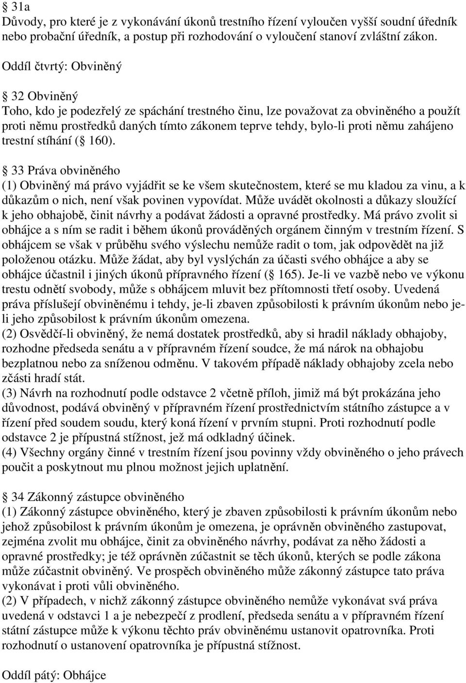 zahájeno trestní stíhání ( 160). 33 Práva obviněného (1) Obviněný má právo vyjádřit se ke všem skutečnostem, které se mu kladou za vinu, a k důkazům o nich, není však povinen vypovídat.