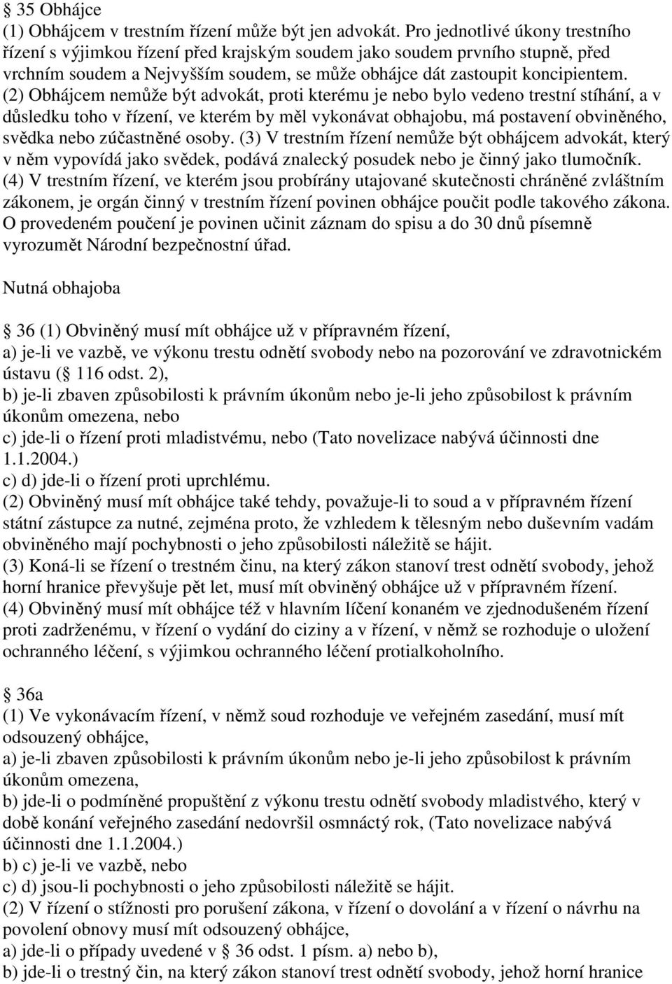 (2) Obhájcem nemůže být advokát, proti kterému je nebo bylo vedeno trestní stíhání, a v důsledku toho v řízení, ve kterém by měl vykonávat obhajobu, má postavení obviněného, svědka nebo zúčastněné