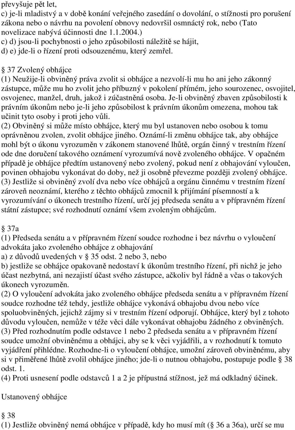 37 Zvolený obhájce (1) Neužije-li obviněný práva zvolit si obhájce a nezvolí-li mu ho ani jeho zákonný zástupce, může mu ho zvolit jeho příbuzný v pokolení přímém, jeho sourozenec, osvojitel,
