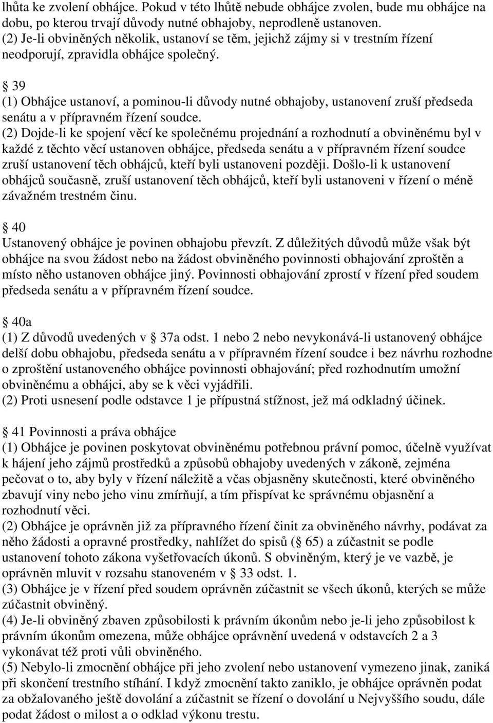 39 (1) Obhájce ustanoví, a pominou-li důvody nutné obhajoby, ustanovení zruší předseda senátu a v přípravném řízení soudce.