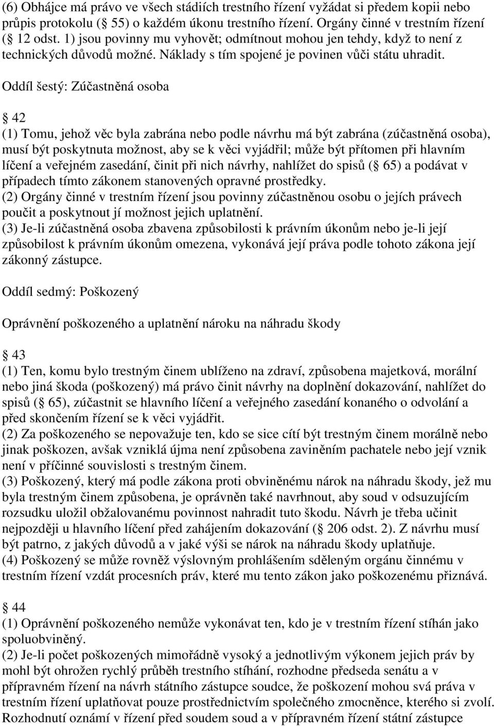 Oddíl šestý: Zúčastněná osoba 42 (1) Tomu, jehož věc byla zabrána nebo podle návrhu má být zabrána (zúčastněná osoba), musí být poskytnuta možnost, aby se k věci vyjádřil; může být přítomen při