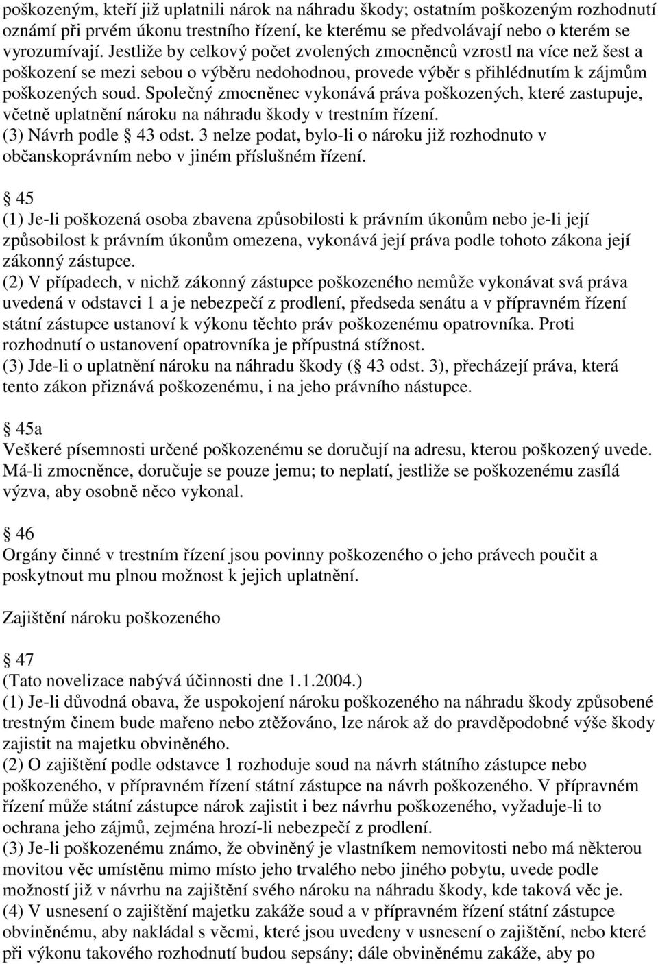 Společný zmocněnec vykonává práva poškozených, které zastupuje, včetně uplatnění nároku na náhradu škody v trestním řízení. (3) Návrh podle 43 odst.