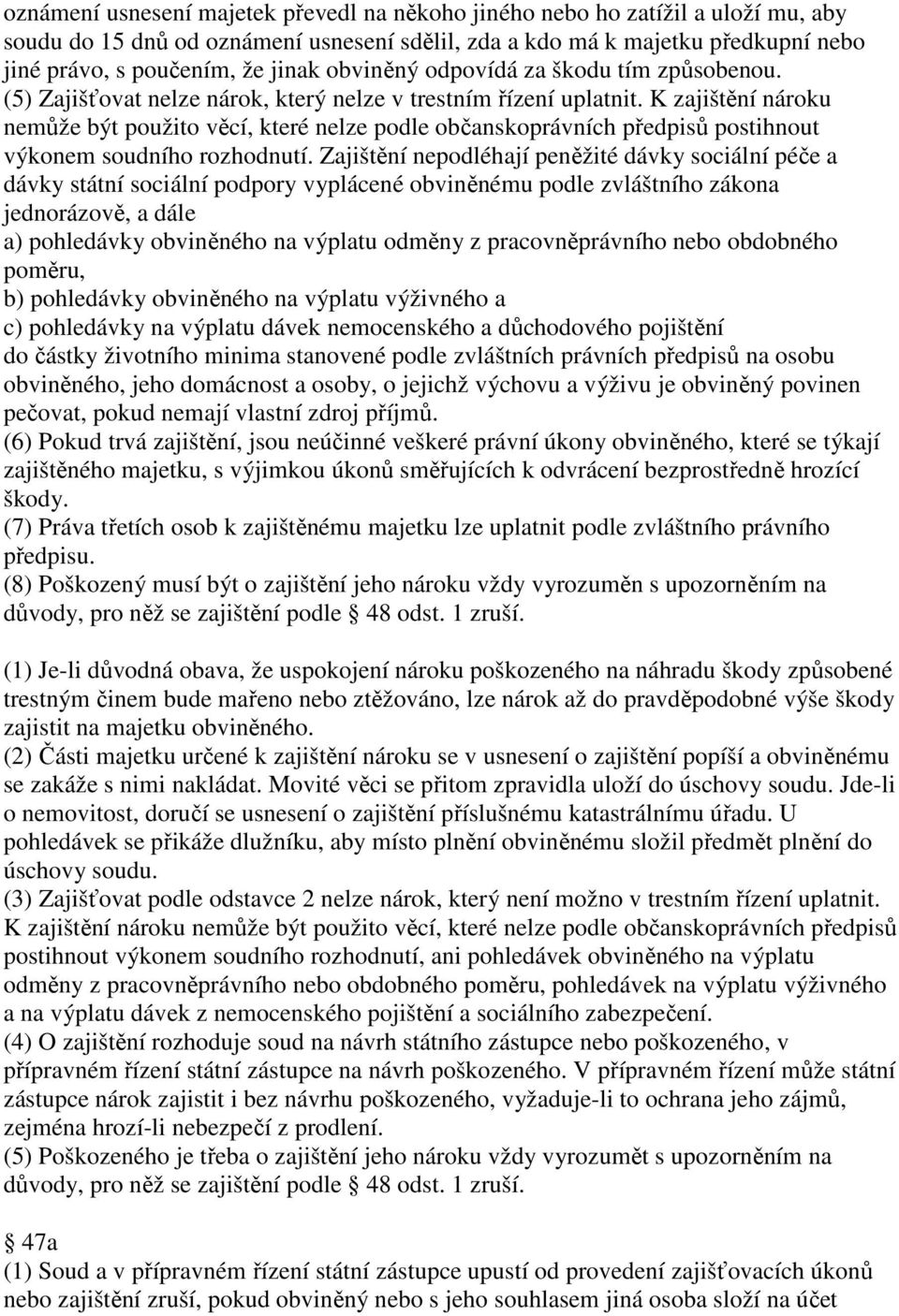K zajištění nároku nemůže být použito věcí, které nelze podle občanskoprávních předpisů postihnout výkonem soudního rozhodnutí.