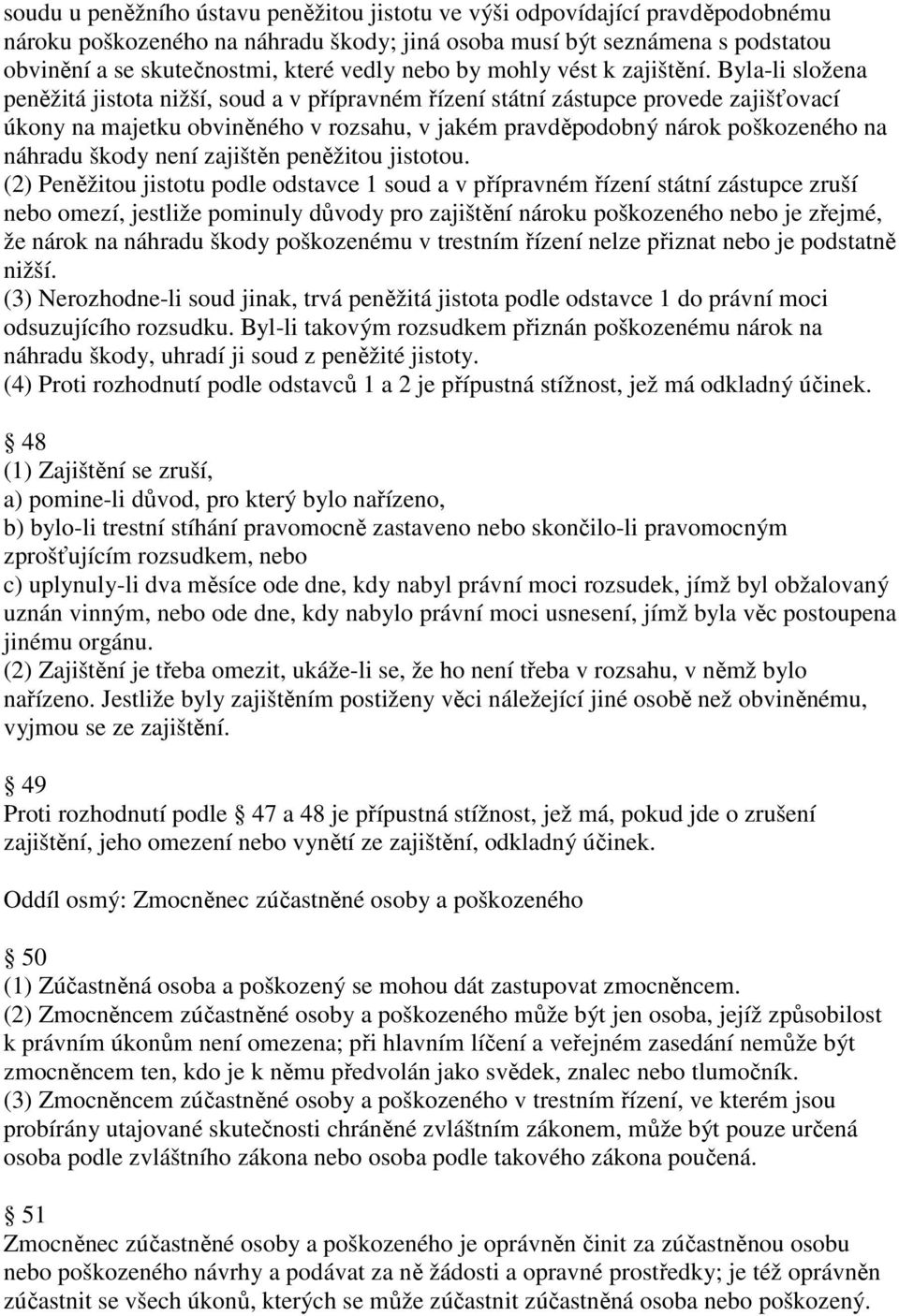 Byla-li složena peněžitá jistota nižší, soud a v přípravném řízení státní zástupce provede zajišťovací úkony na majetku obviněného v rozsahu, v jakém pravděpodobný nárok poškozeného na náhradu škody