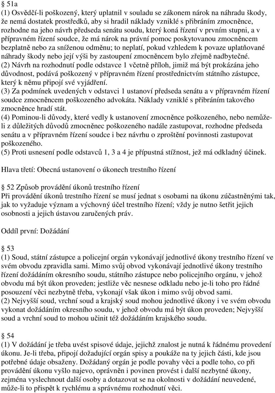 vzhledem k povaze uplatňované náhrady škody nebo její výši by zastoupení zmocněncem bylo zřejmě nadbytečné.
