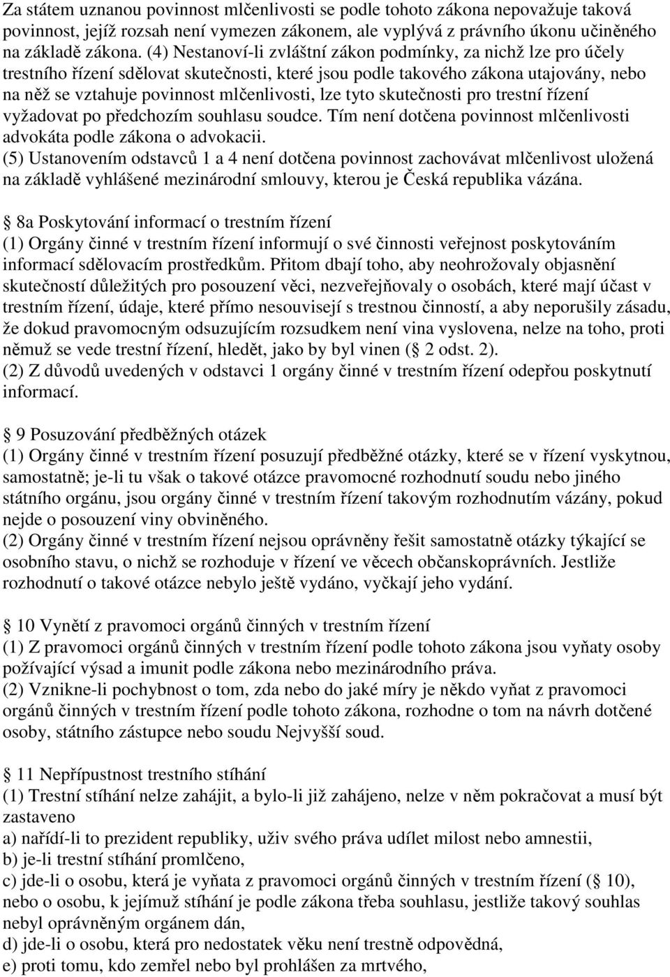 tyto skutečnosti pro trestní řízení vyžadovat po předchozím souhlasu soudce. Tím není dotčena povinnost mlčenlivosti advokáta podle zákona o advokacii.